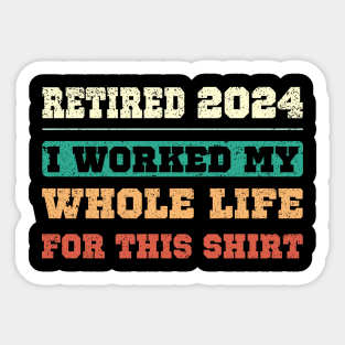 Retired 2024, I worked my whole life for this shirt Sticker